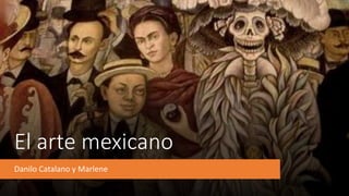 El arte mexicano
Danilo Catalano y Marlene
 