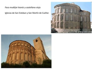 Foco mudéjar leonés y castellano viejo
Iglesias de San Esteban y San Martín de Cuéllar.
 