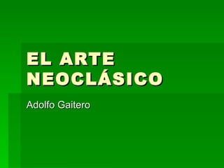 EL ARTE NEOCLÁSICO Adolfo Gaitero 
