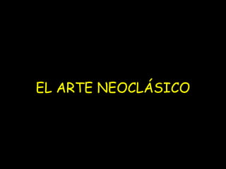 EL ARTE NEOCLÁSICO
 