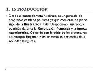 1. INTRODUCCIÓN
   Desde el punto de vista histórico, es un periodo de
    profundos cambios políticos ya que comienza en...