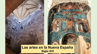 Las artes en la Nueva España
Siglo XVI
 