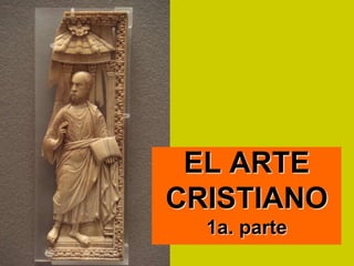 EL ARTE
CRISTIANO
1a. parte
 