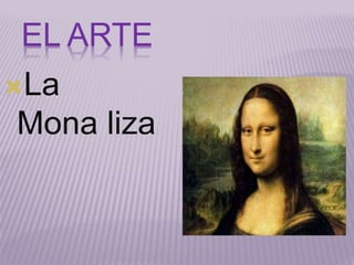 EL ARTE 
La 
Mona liza 
 