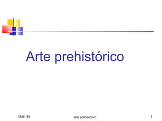 01/01/15 arte prehistorico 1
Arte prehistórico
 