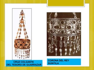 CRUZ COLGANTE
DEL TESORO DE GUARRAZAR
CORONA DEL REY
SUINTILA
 
