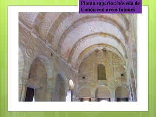 Planta superior, bóveda de
Cañón con arcos fajones
 