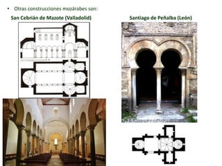 • Otras construcciones mozárabes son:
San Cebrián de Mazote (Valladolid) Santiago de Peñalba (León)
 