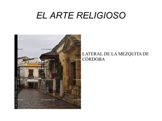 EL ARTE RELIGIOSO
LATERAL DE LA MEZQUITA DE
CÓRDOBA
 