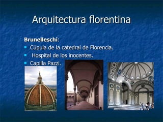 Arquitectura florentina Brunelleschi :  Cúpula de la catedral de Florencia. Hospital de los inocentes. Capilla Pazzi. 