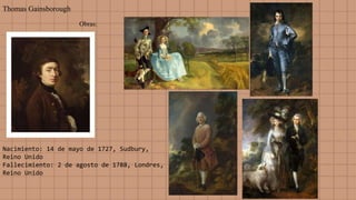 Thomas Gainsborough
Nacimiento: 14 de mayo de 1727, Sudbury,
Reino Unido
Fallecimiento: 2 de agosto de 1788, Londres,
Reino Unido
Obras:
 
