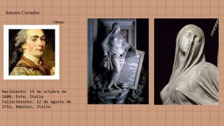 Antonio Corradini
Nacimiento: 19 de octubre de
1688, Este, Italia
Fallecimiento: 12 de agosto de
1752, Nápoles, Italia
Obras:
 