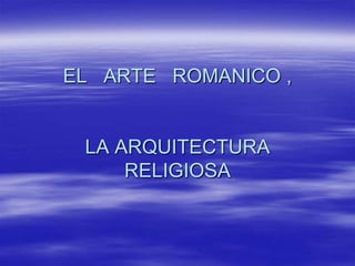 EL   ARTE   ROMANICO , LA ARQUITECTURA  RELIGIOSA 