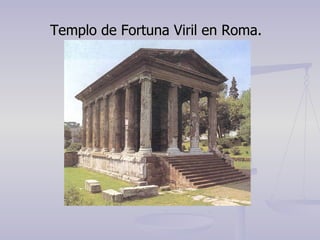 Templo de Fortuna Viril en Roma. 