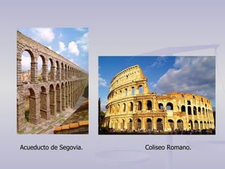 Acueducto de Segovia.  Coliseo Romano.   