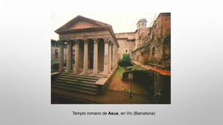 Templo romano de Asua, en Vic (Barcelona)
 