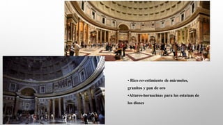 • Rico revestimiento de mármoles,
granitos y pan de oro
•Altares-hornacinas para las estatuas de
los dioses
 