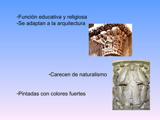 Función educativa y religiosa Se adaptan a la arquitectura Carecen de naturalismo Pintadas con colores fuertes 