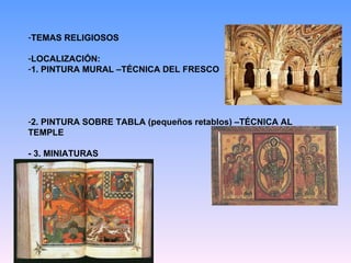 TEMAS RELIGIOSOS LOCALIZACIÓN: 1. PINTURA MURAL –TÉCNICA DEL FRESCO 2. PINTURA SOBRE TABLA (pequeños retablos) –TÉCNICA AL TEMPLE - 3. MINIATURAS 
