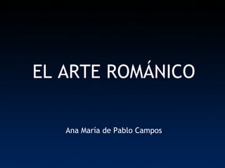 EL ARTE ROMÁNICO Ana María de Pablo Campos 