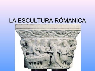 LA ESCULTURA RÓMANICA
 