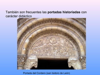 También son frecuentes las portadas historiadas con
carácter didáctico




           Portada del Cordero (san Isidoro de León)
 