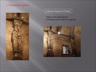 c. Transición al gótico Cámara Santa de Oviedo Inicio del naturalismo Comunicación entre las figuras 