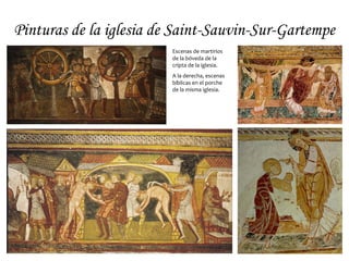 Pinturas de la iglesia de Saint-Sauvin-Sur-Gartempe
                         Escenas de martirios
                         de la bóveda de la
                         cripta de la iglesia.
                         A la derecha, escenas
                         bíblicas en el porche
                         de la misma iglesia.
 