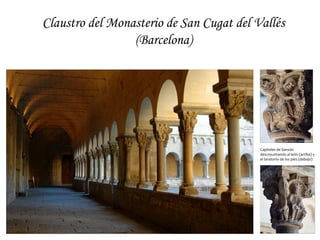 Claustro del Monasterio de San Cugat del Vallés
                 (Barcelona)




                                          Capiteles de Sansón
                                          descoyuntando al león (arriba) y
                                          el lavatorio de los pies (debajo)
 