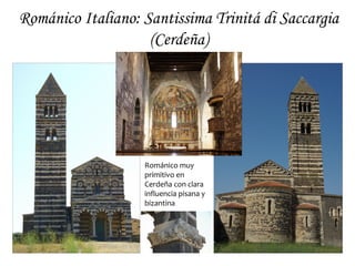 Románico Italiano: Santissima Trinitá di Saccargia
                    (Cerdeña)




                   Románico muy
                   primitivo en
                   Cerdeña con clara
                   influencia pisana y
                   bizantina
 