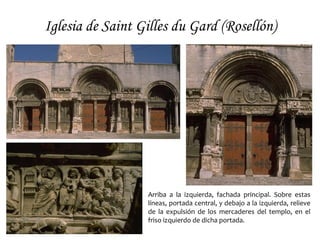 Iglesia de Saint Gilles du Gard (Rosellón)




                  Arriba a la izquierda, fachada principal. Sobre estas
                  líneas, portada central, y debajo a la izquierda, relieve
                  de la expulsión de los mercaderes del templo, en el
                  friso izquierdo de dicha portada.
 