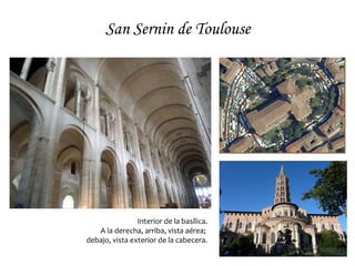 San Sernin de Toulouse




                Interior de la basílica.
   A la derecha, arriba, vista aérea;
debajo, vista exterior de la cabecera.
 