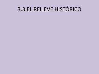 3.3 EL RELIEVE HISTÓRICO 
 