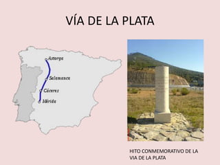 VÍA DE LA PLATA 
HITO CONMEMORATIVO DE LA 
VIA DE LA PLATA 
 