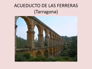 ACUEDUCTO DE LAS FERRERAS 
(Tarragona) 
 