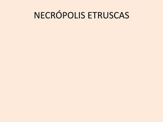 NECRÓPOLIS ETRUSCAS 
 