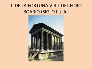 T. DE LA FORTUNA VIRIL DEL FORO 
BOARIO (SIGLO I a. Jc) 
 