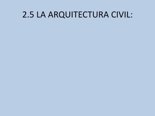 2.5 LA ARQUITECTURA CIVIL: 
 