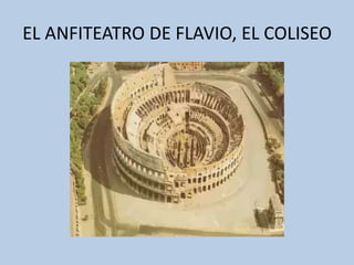 EL ANFITEATRO DE FLAVIO, EL COLISEO 
 