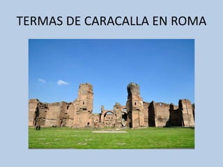 TERMAS DE CARACALLA EN ROMA 
 