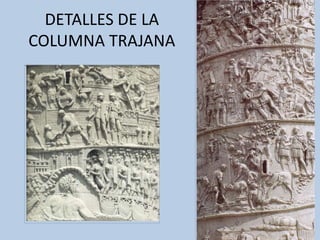DETALLES DE LA 
COLUMNA TRAJANA 
 