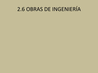 2.6 OBRAS DE INGENIERÍA 
 