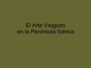 El Arte Visigodo en la Península Ibérica 