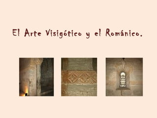 El Arte Visigótico y el Románico.
 