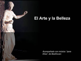 El Arte y la Belleza




    Acompañado con música: “para
    Elisa”, de Beethoven
 