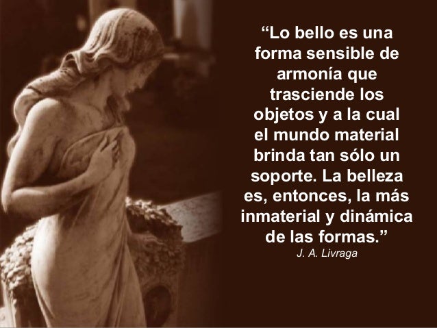 âLo bello es una  forma sensible de     armonía que    trasciende los  objetos y a la cual  el mundo material  brinda tan ...