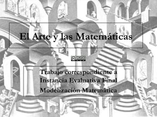 El Arte y las Matemáticas
Trabajo correspondiente a
Instancia Evaluativa Final
Modelización Matemática
 