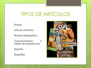 TIPOS DE ARTÍCULOS
Ensayo

Artículo científico

Revisión bibliográfica

Comunicaciones          o
relatos de experiencias

Reseñas

Biografías
 