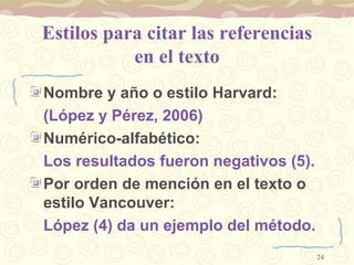 Estilos para citar las referencias en el texto <ul><li>Nombre y año o estilo Harvard:  </li></ul><ul><li>(López y Pérez, 2...