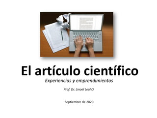 El artículo científicoExperiencias y emprendimientos
Prof. Dr. Linoel Leal O.
Septiembre de 2020
 